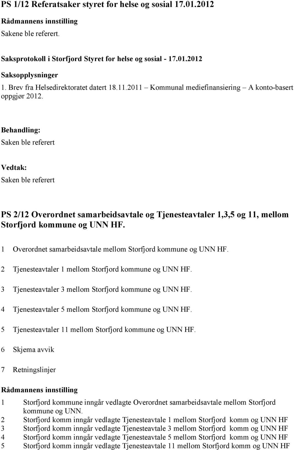 Behandling: Saken ble referert Vedtak: Saken ble referert PS 2/12 Overordnet samarbeidsavtale og Tjenesteavtaler 1,3,5 og 11, mellom Storfjord kommune og UNN HF.