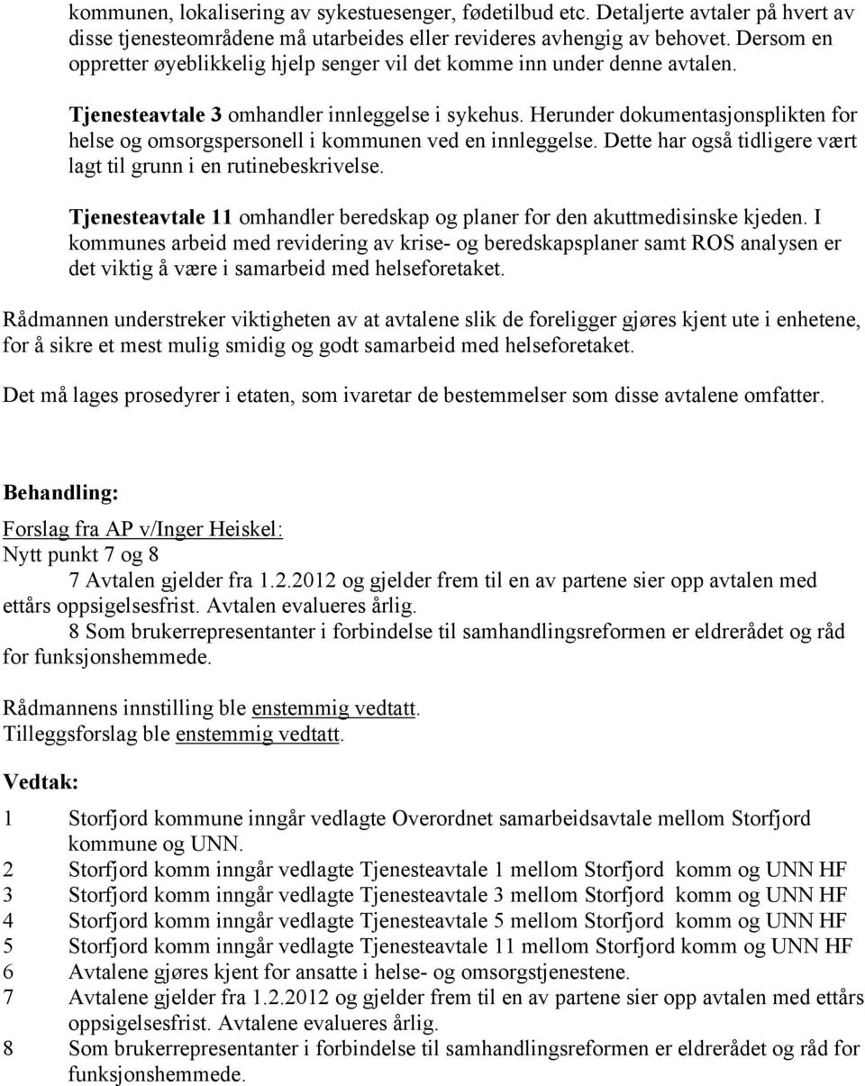 Herunder dokumentasjonsplikten for helse og omsorgspersonell i kommunen ved en innleggelse. Dette har også tidligere vært lagt til grunn i en rutinebeskrivelse.