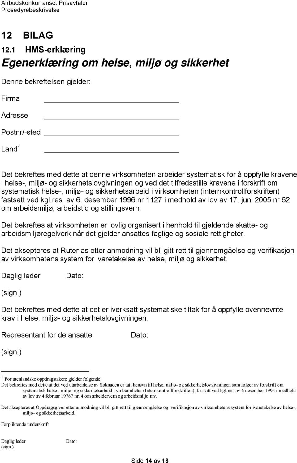 oppfylle kravene i helse-, miljø- og sikkerhetslovgivningen og ved det tilfredsstille kravene i forskrift om systematisk helse-, miljø- og sikkerhetsarbeid i virksomheten (internkontrollforskriften)