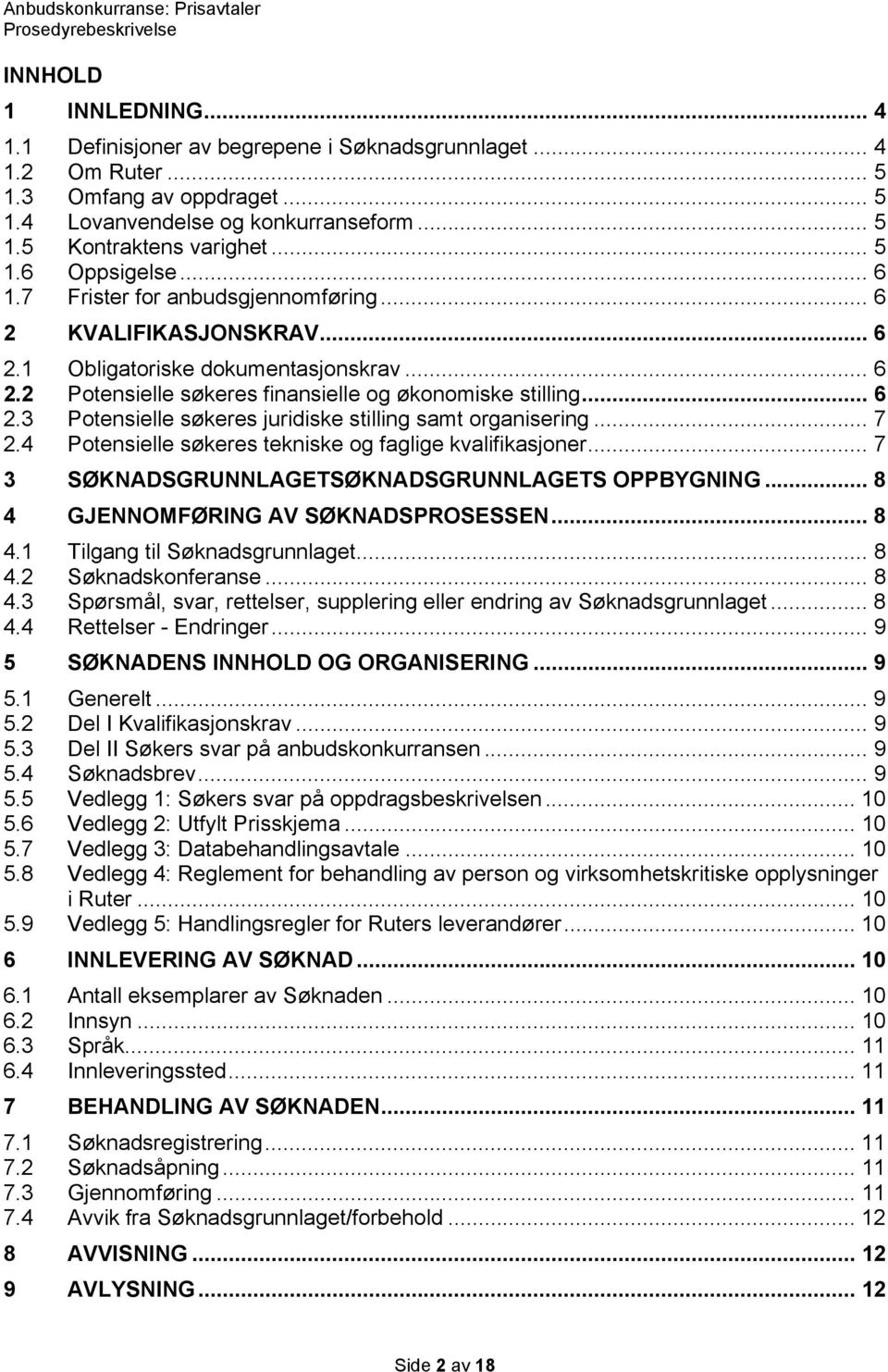 .. 7 2.4 Potensielle søkeres tekniske og faglige kvalifikasjoner... 7 3 SØKNADSGRUNNLAGETSØKNADSGRUNNLAGETS OPPBYGNING... 8 4 GJENNOMFØRING AV SØKNADSPROSESSEN... 8 4.1 Tilgang til Søknadsgrunnlaget.