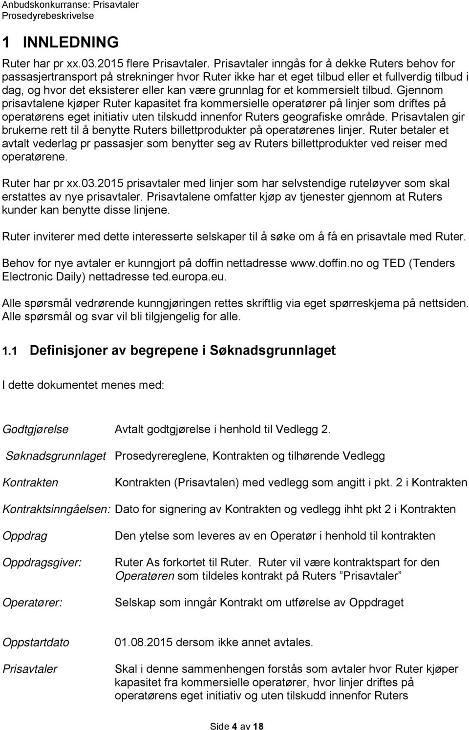 for et kommersielt tilbud. Gjennom prisavtalene kjøper Ruter kapasitet fra kommersielle operatører på linjer som driftes på operatørens eget initiativ uten tilskudd innenfor Ruters geografiske område.