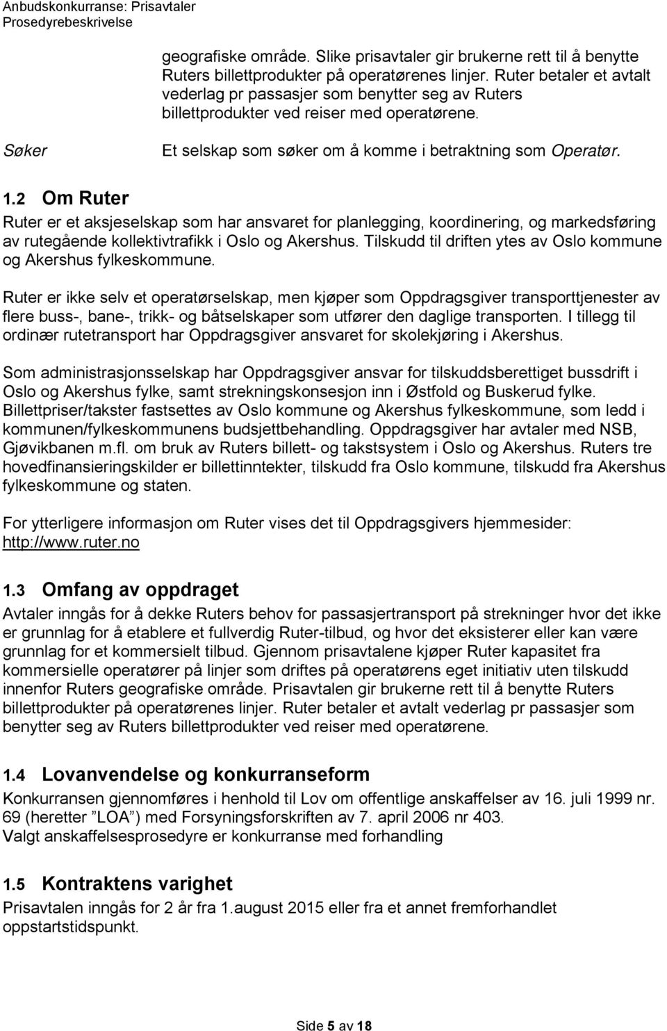 2 Om Ruter Ruter er et aksjeselskap som har ansvaret for planlegging, koordinering, og markedsføring av rutegående kollektivtrafikk i Oslo og Akershus.