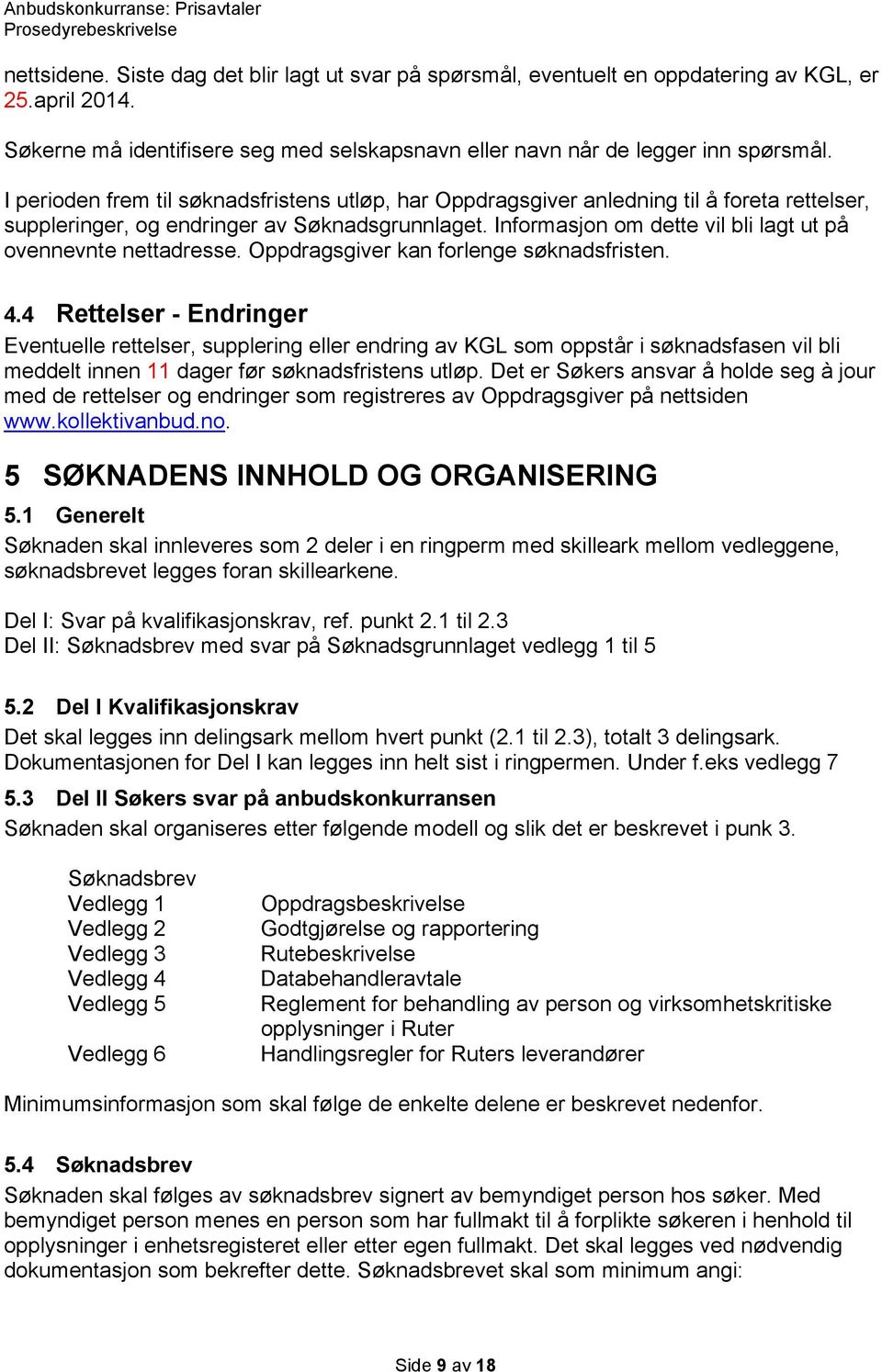 Informasjon om dette vil bli lagt ut på ovennevnte nettadresse. Oppdragsgiver kan forlenge søknadsfristen. 4.