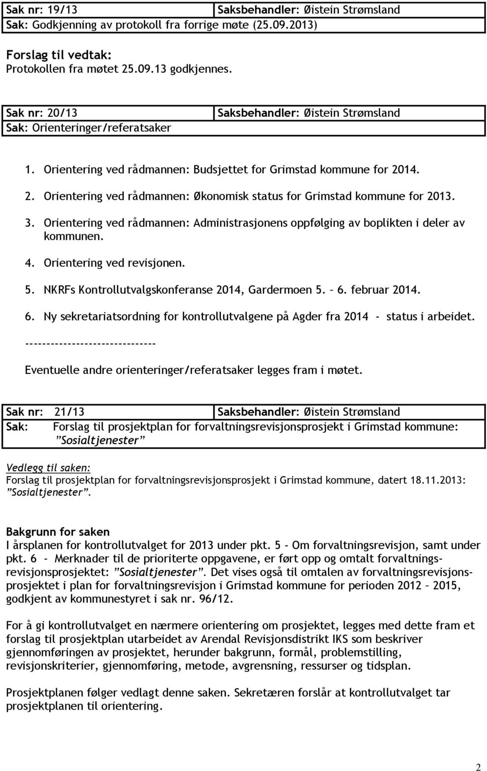 Orientering ved rådmannen: Administrasjonens oppfølging av boplikten i deler av kommunen. 4. Orientering ved revisjonen. 5. NKRFs Kontrollutvalgskonferanse 2014, Gardermoen 5. 6.