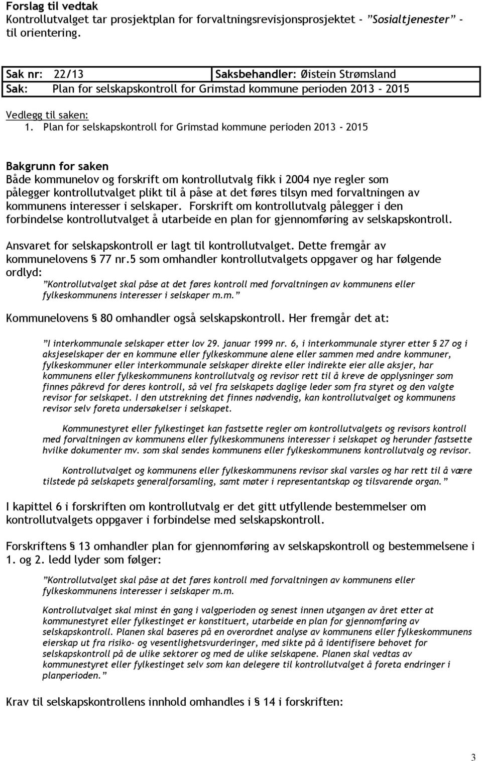 Plan for selskapskontroll for Grimstad kommune perioden 2013-2015 Både kommunelov og forskrift om kontrollutvalg fikk i 2004 nye regler som pålegger kontrollutvalget plikt til å påse at det føres