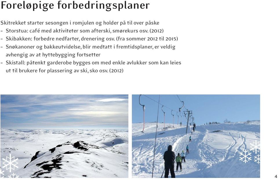 (fra sommer 2012 til 2015) Snøkanoner og bakkeutvidelse, blir medtatt i fremtidsplaner, er veldig avhengig av at