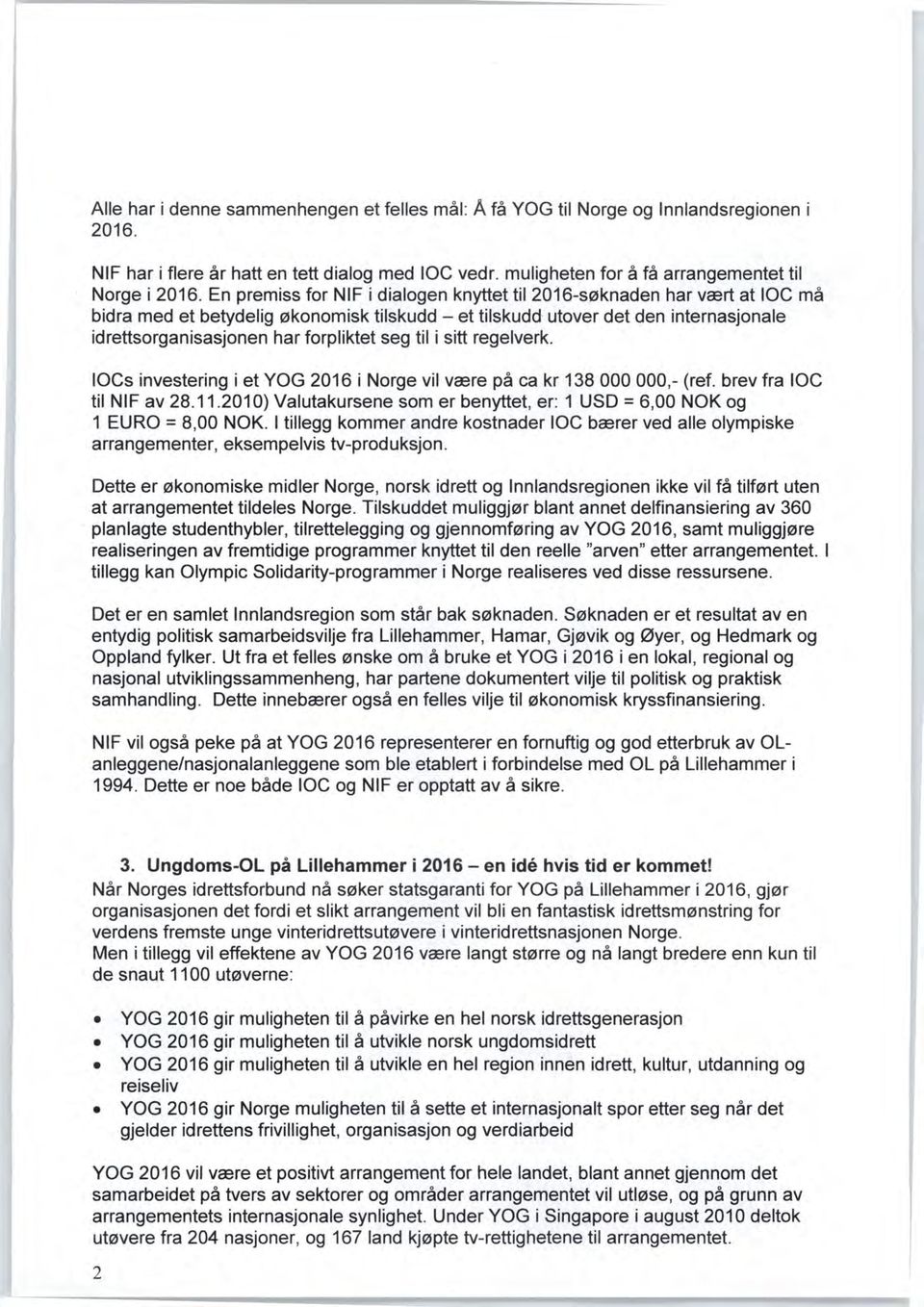 til i sitt regelverk. 10Cs investering i et YOG 2016 i Norge vil være på ca kr 138 000 000,- (ref. brev fra 10C til NIF av 28.11.