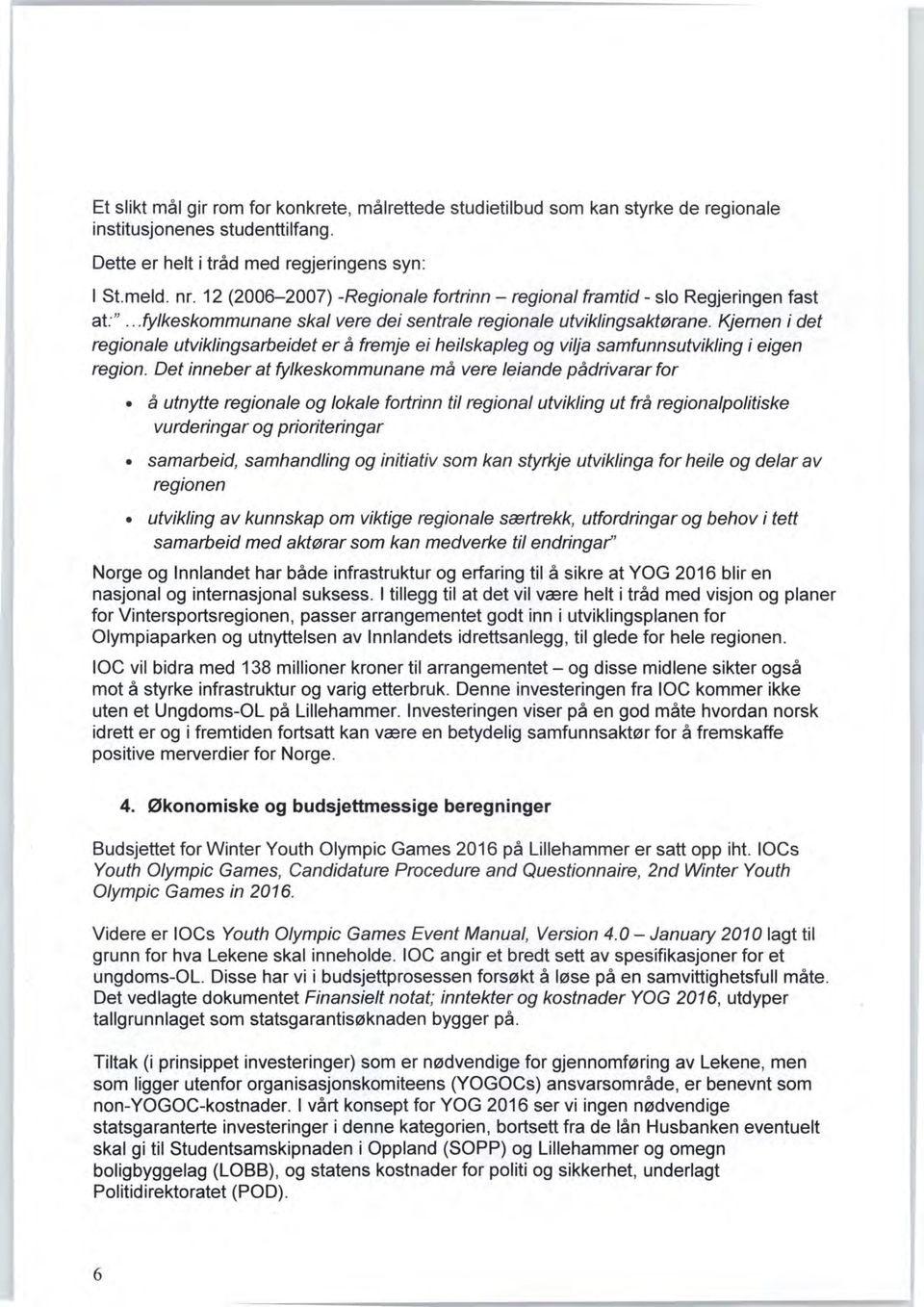 Kjernen i det regionale utviklingsarbeidet er å fremje ei heilskapleg og vilja samfunnsutvikling i eigen region.