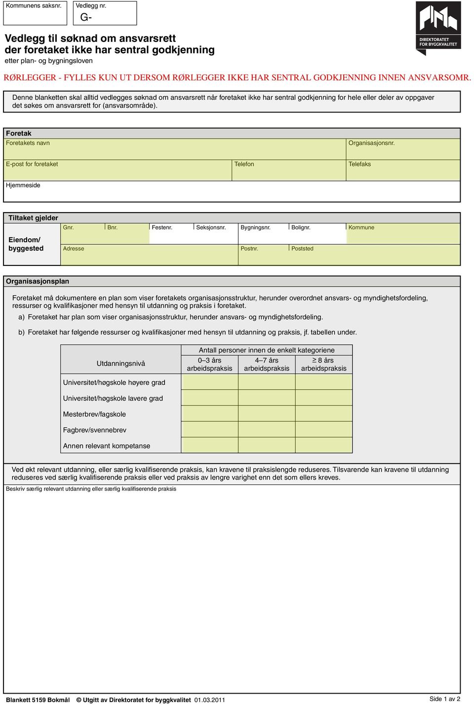 godkjenning for hele eller deler av oppgaver det søkes om ansvarsrett for (ansvarsområde). ets navn E-post for foretaket Telefon Telefaks Hjemmeside Tiltaket gjelder Bygningsnr. Bolignr.