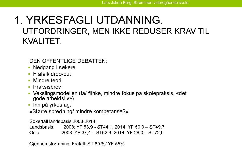 mindre fokus på skolepraksis, «det gode arbeidsliv») Inn på yrkesfag: «Større spredning/ mindre kompetanse?