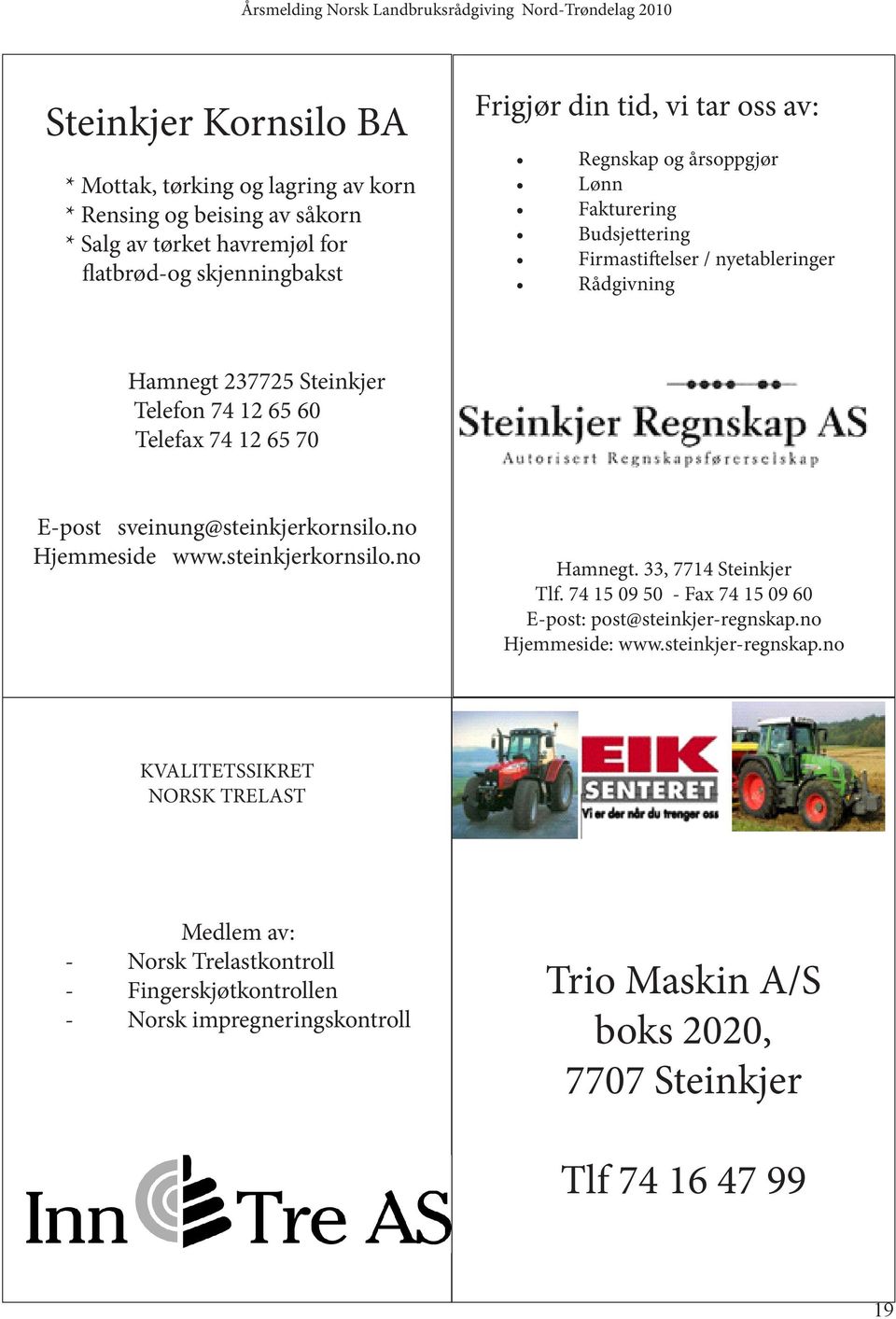sveinung@steinkjerkornsilo.no Hjemmeside www.steinkjerkornsilo.no Hamnegt. 33, 7714 Steinkjer Tlf. 74 15 09 50 - Fax 74 15 09 60 E-post: post@steinkjer-regnskap.no Hjemmeside: www.