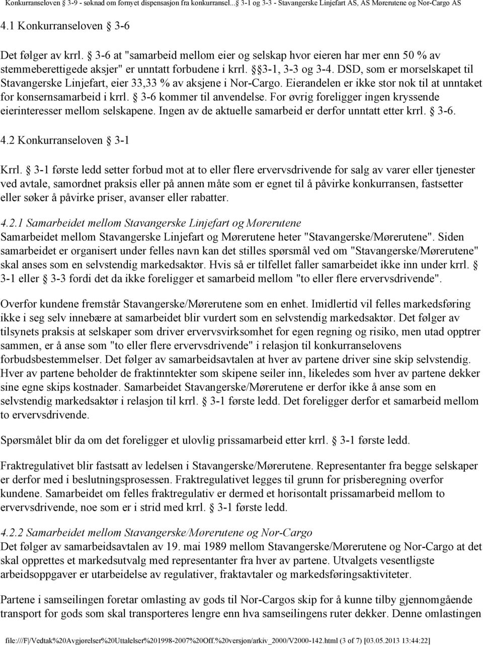 For øvrig foreligger ingen kryssende eierinteresser mellom selskapene. Ingen av de aktuelle samarbeid er derfor unntatt etter krrl. 3-6. 4.2 Konkurranseloven 3-1 Krrl.