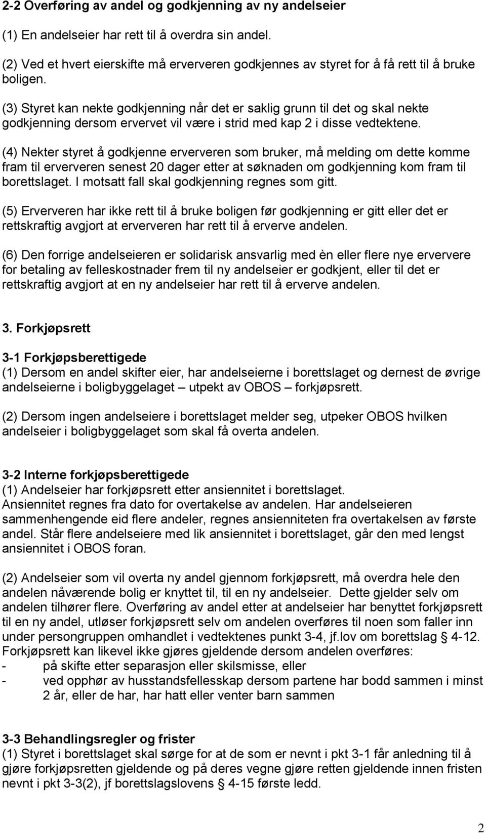 (3) Styret kan nekte godkjenning når det er saklig grunn til det og skal nekte godkjenning dersom ervervet vil være i strid med kap 2 i disse vedtektene.