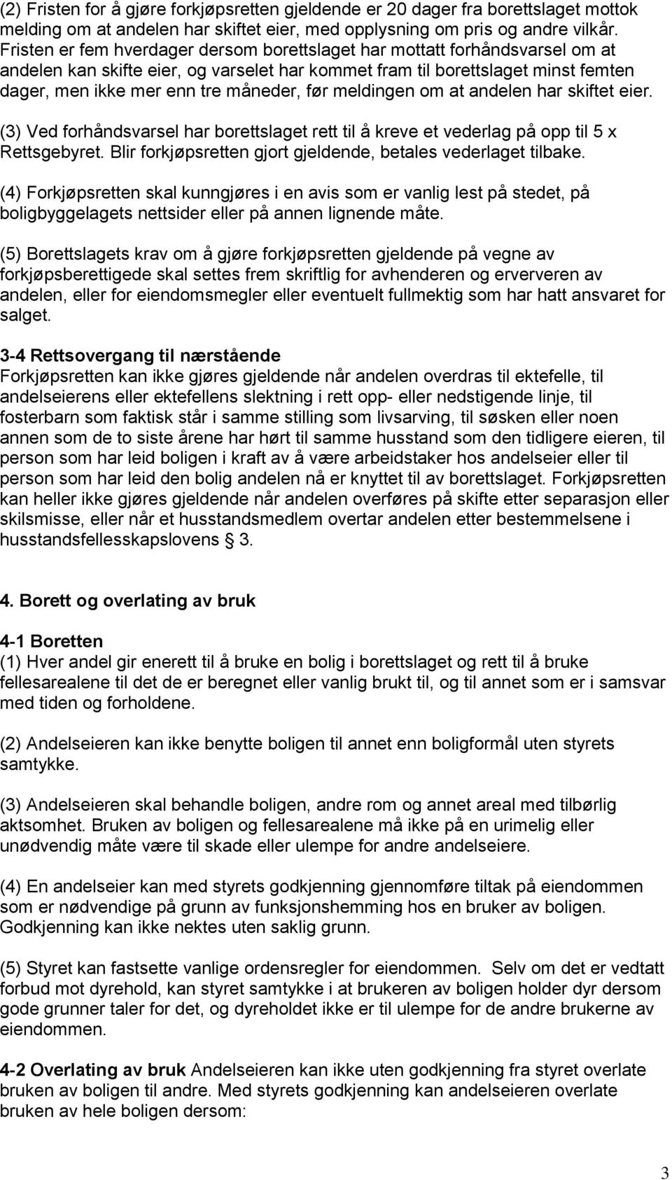 før meldingen om at andelen har skiftet eier. (3) Ved forhåndsvarsel har borettslaget rett til å kreve et vederlag på opp til 5 x Rettsgebyret.