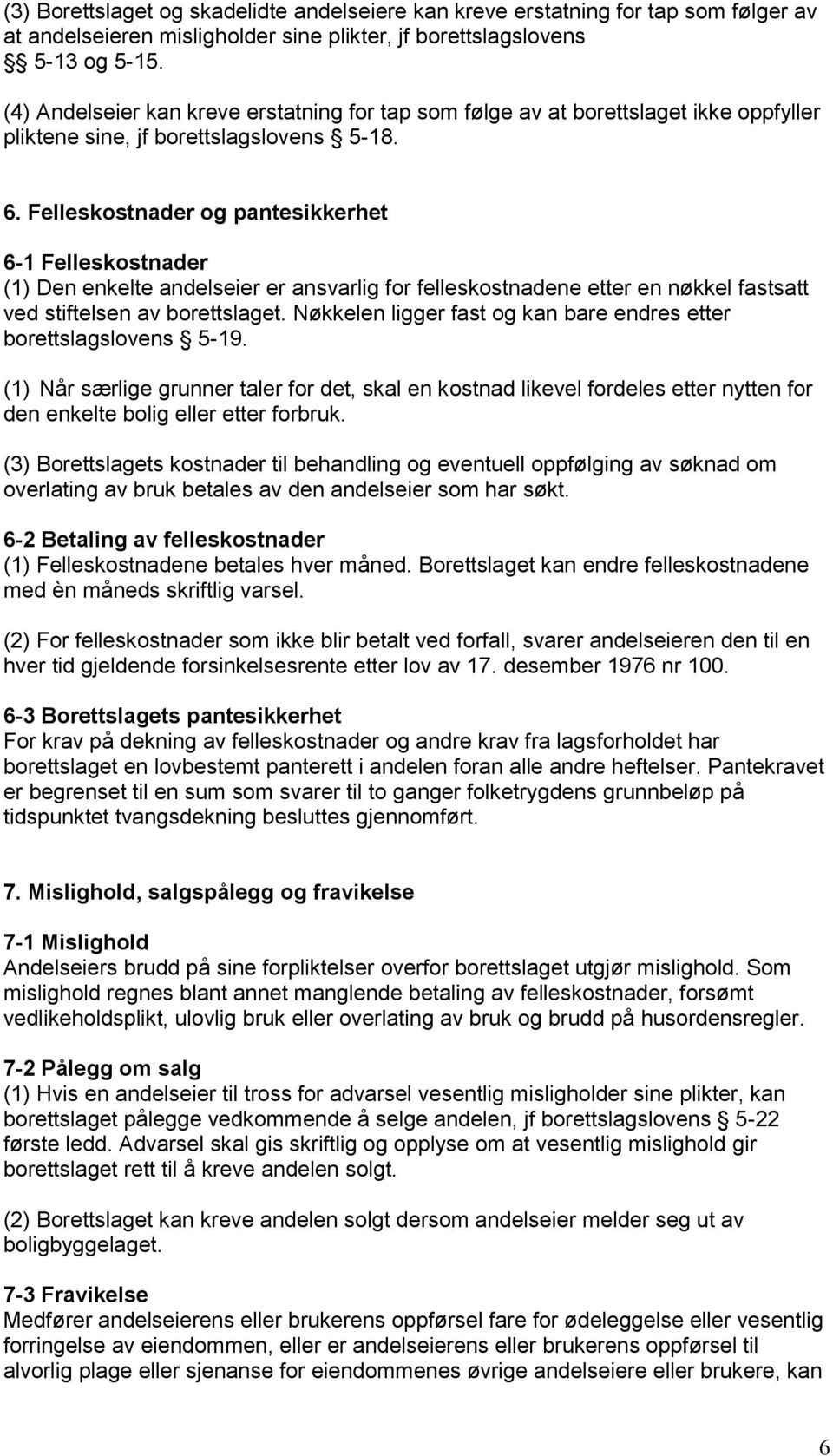 Felleskostnader og pantesikkerhet 6-1 Felleskostnader (1) Den enkelte andelseier er ansvarlig for felleskostnadene etter en nøkkel fastsatt ved stiftelsen av borettslaget.