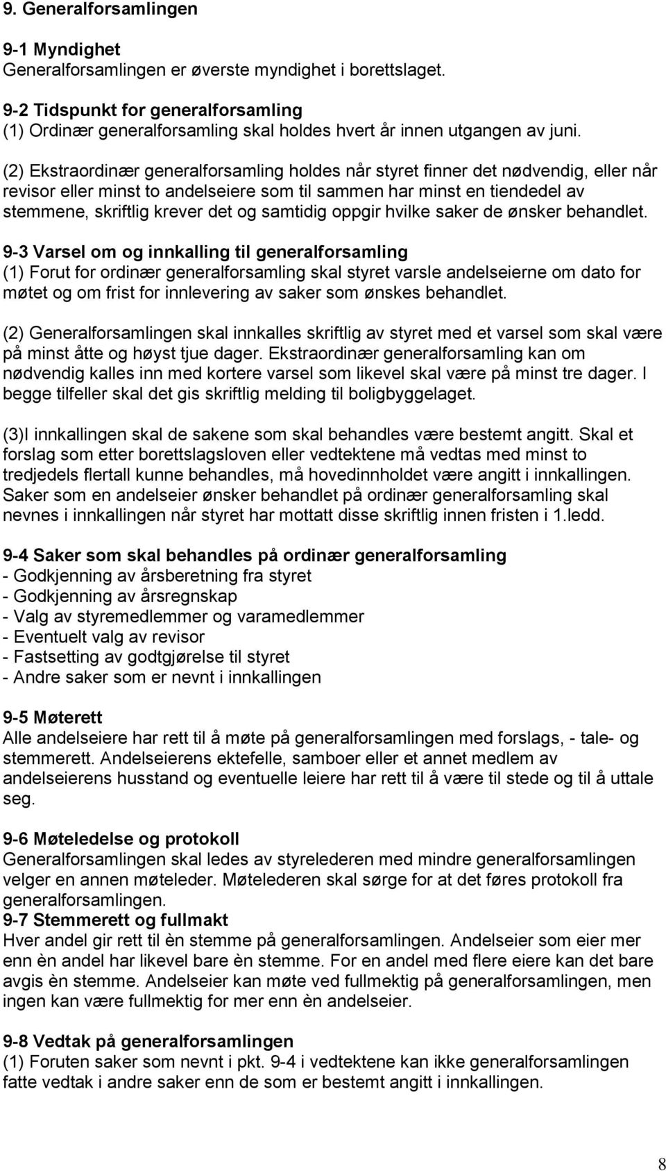 (2) Ekstraordinær generalforsamling holdes når styret finner det nødvendig, eller når revisor eller minst to andelseiere som til sammen har minst en tiendedel av stemmene, skriftlig krever det og