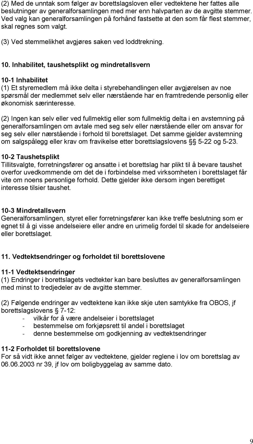 Inhabilitet, taushetsplikt og mindretallsvern 10-1 Inhabilitet (1) Et styremedlem må ikke delta i styrebehandlingen eller avgjørelsen av noe spørsmål der medlemmet selv eller nærstående har en