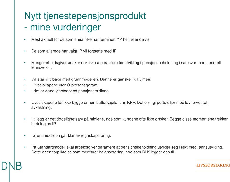 Denne er ganske lik IP, men: - livselskapene yter O-prosent garanti - det er dødelighetsarv på pensjonsmidlene Livselskapene får ikke bygge annen bufferkapital enn KRF.