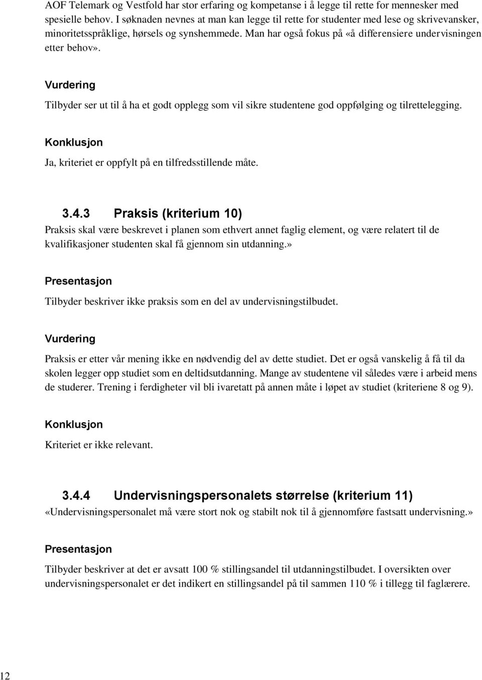 Vurdering Tilbyder ser ut til å ha et godt opplegg som vil sikre studentene god oppfølging og tilrettelegging. Ja, kriteriet er oppfylt på en tilfredsstillende måte. 3.4.