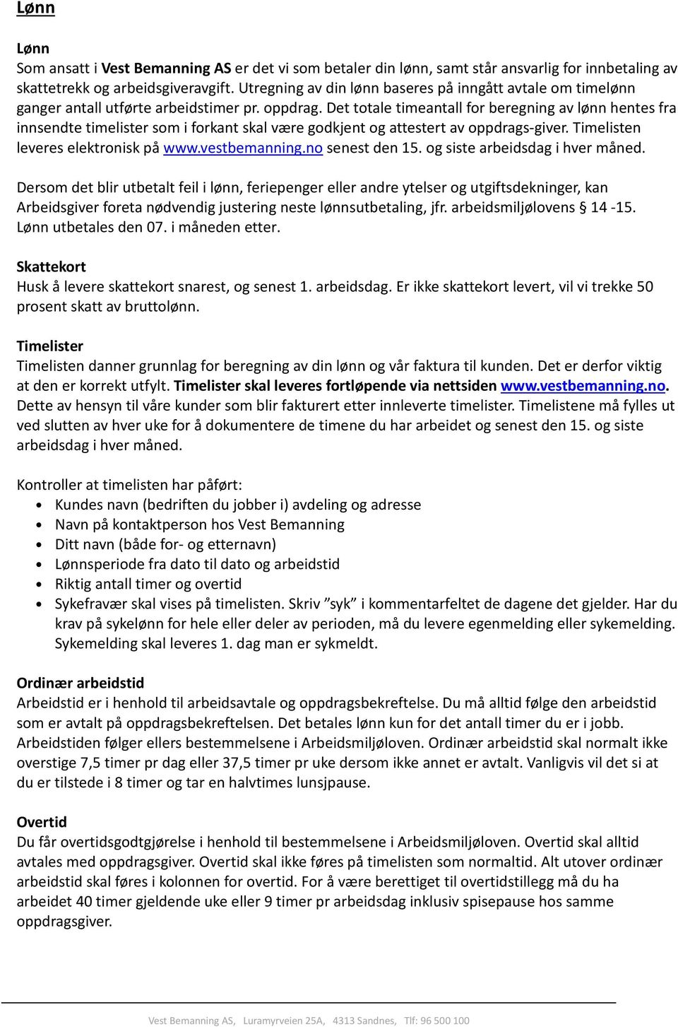 Det totale timeantall for beregning av lønn hentes fra innsendte timelister som i forkant skal være godkjent og attestert av oppdrags-giver. Timelisten leveres elektronisk på www.vestbemanning.