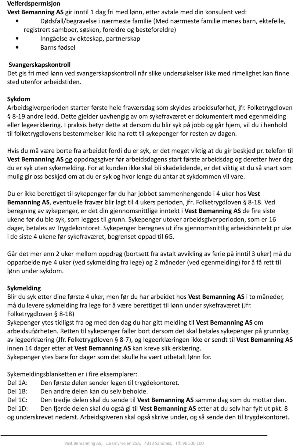 rimelighet kan finne sted utenfor arbeidstiden. Sykdom Arbeidsgiverperioden starter første hele fraværsdag som skyldes arbeidsuførhet, jfr. Folketrygdloven 8-19 andre ledd.