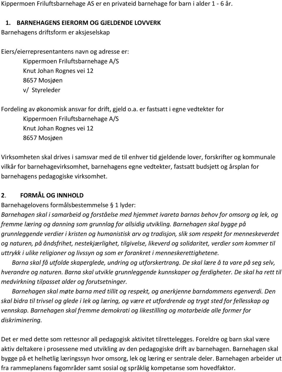 BARNEHAGENS EIERORM OG GJELDENDE LOVVERK Barnehagens driftsform er aksjeselskap Eiers/eierrepresentantens navn og adresse er: Kippermoen Friluftsbarnehage A/S Knut Johan Rognes vei 12 8657 Mosjøen v/