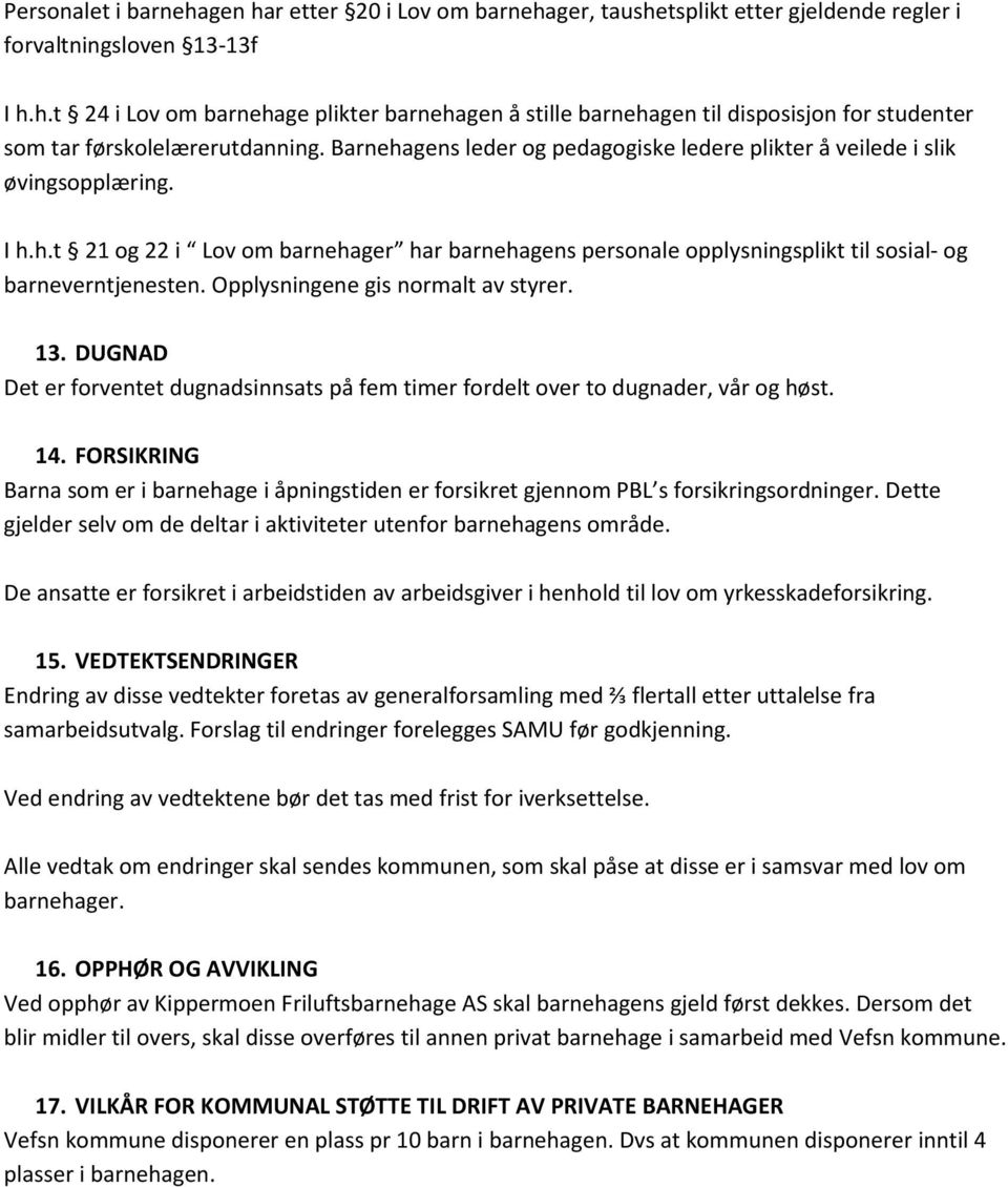 Opplysningene gis normalt av styrer. 13. DUGNAD Det er forventet dugnadsinnsats på fem timer fordelt over to dugnader, vår og høst. 14.