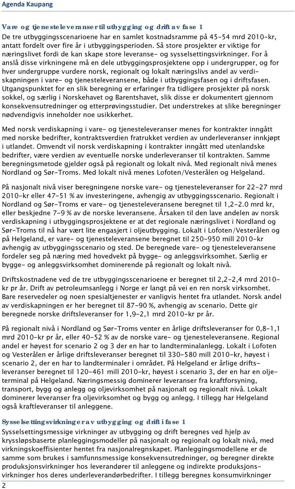 For å anslå disse virkningene må en dele utbyggingsprosjektene opp i undergrupper, og for hver undergruppe vurdere norsk, regionalt og lokalt næringslivs andel av verdiskapningen i vare- og