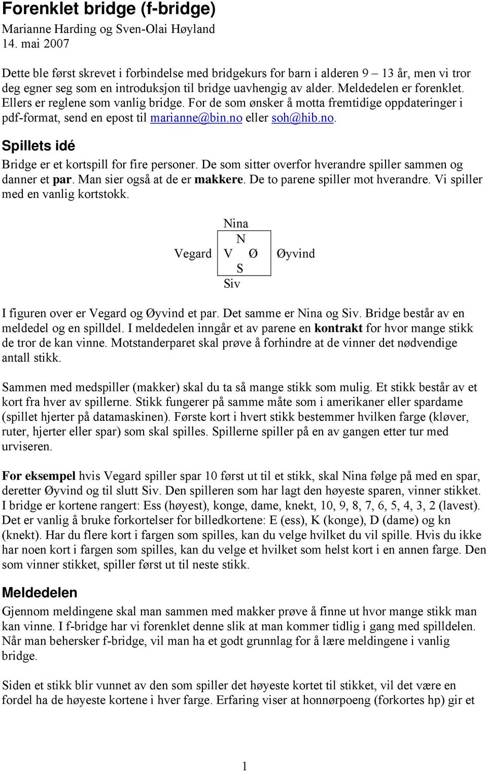 Ellers er reglene som vanlig bridge. For de som ønsker å motta fremtidige oppdateringer i pdf-format, send en epost til marianne@bin.no eller soh@hib.no. Spillets idé Bridge er et kortspill for fire personer.