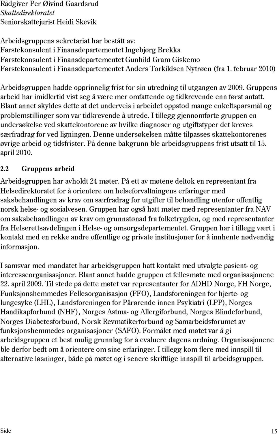 februar 2010) Arbeidsgruppen hadde opprinnelig frist for sin utredning til utgangen av 2009. Gruppens arbeid har imidlertid vist seg å være mer omfattende og tidkrevende enn først antatt.