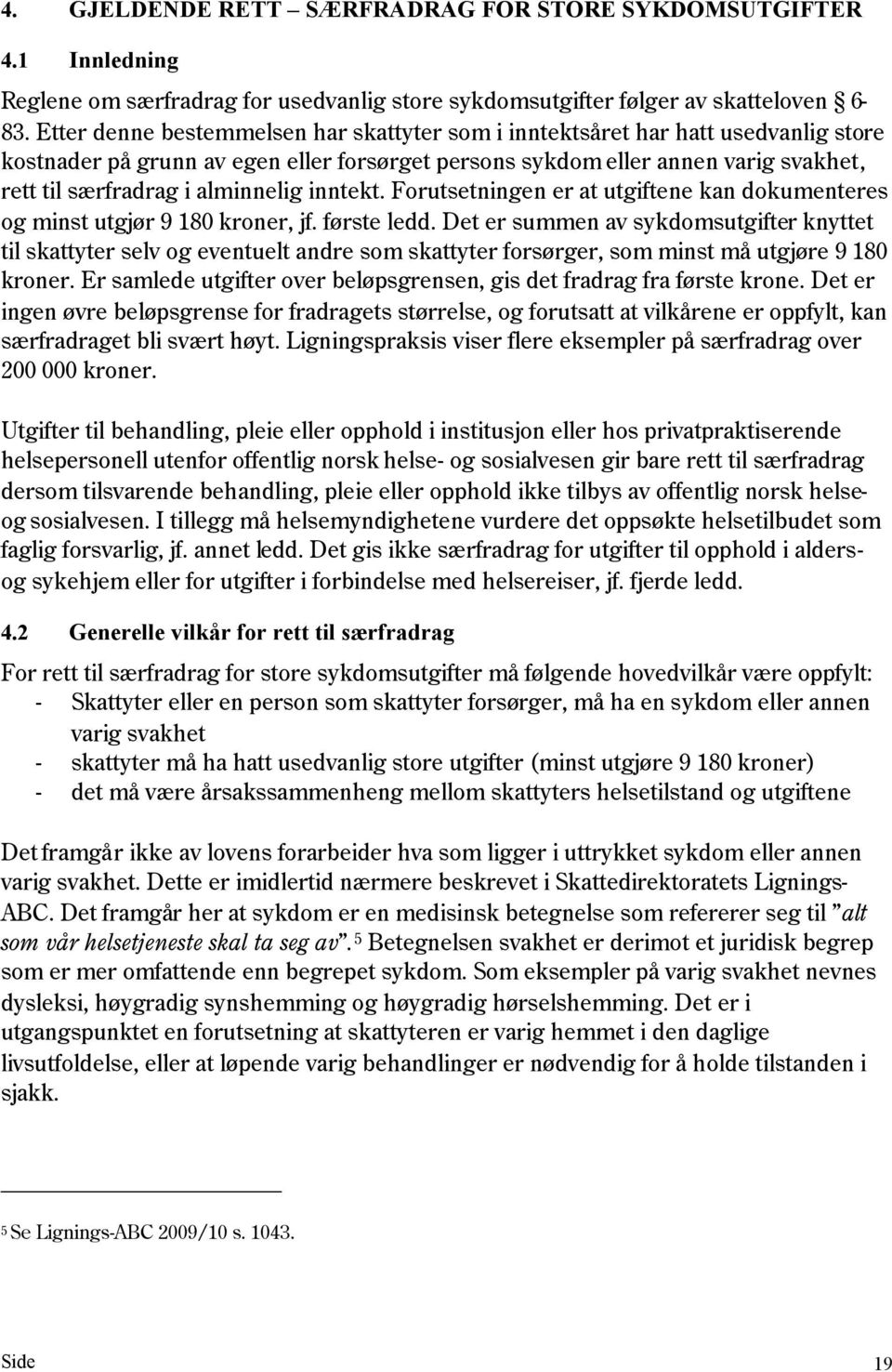 alminnelig inntekt. Forutsetningen er at utgiftene kan dokumenteres og minst utgjør 9 180 kroner, jf. første ledd.