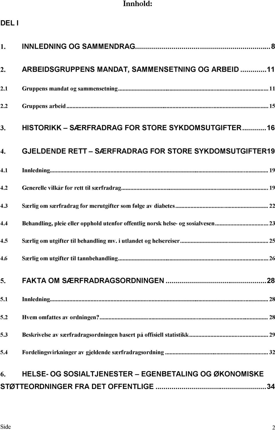 .. 22 4.4 Behandling, pleie eller opphold utenfor offentlig norsk helse- og sosialvesen... 23 4.5 Særlig om utgifter til behandling mv. i utlandet og helsereiser... 25 4.