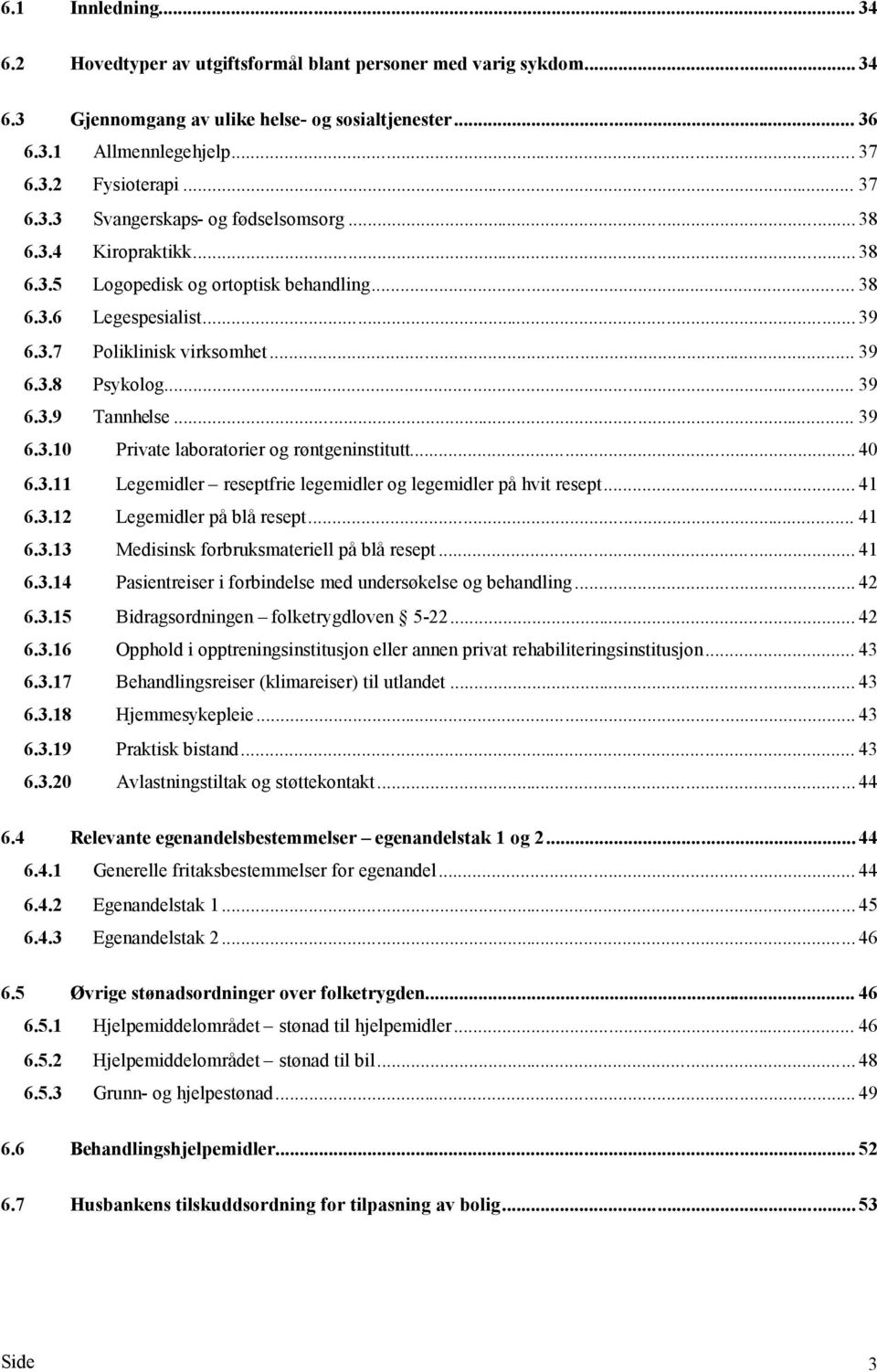 .. 39 6.3.9 Tannhelse... 39 6.3.10 Private laboratorier og røntgeninstitutt... 40 6.3.11 Legemidler reseptfrie legemidler og legemidler på hvit resept... 41 6.3.12 Legemidler på blå resept... 41 6.3.13 Medisinsk forbruksmateriell på blå resept.