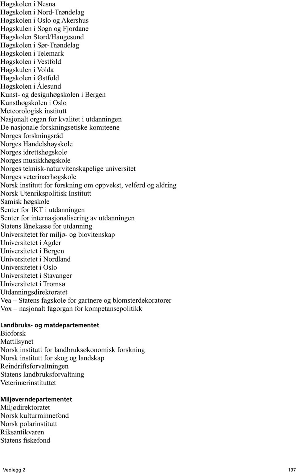 forskningsetiske komiteene Norges forskningsråd Norges Handelshøyskole Norges idrettshøgskole Norges musikkhøgskole Norges teknisk-naturvitenskapelige universitet Norges veterinærhøgskole Norsk