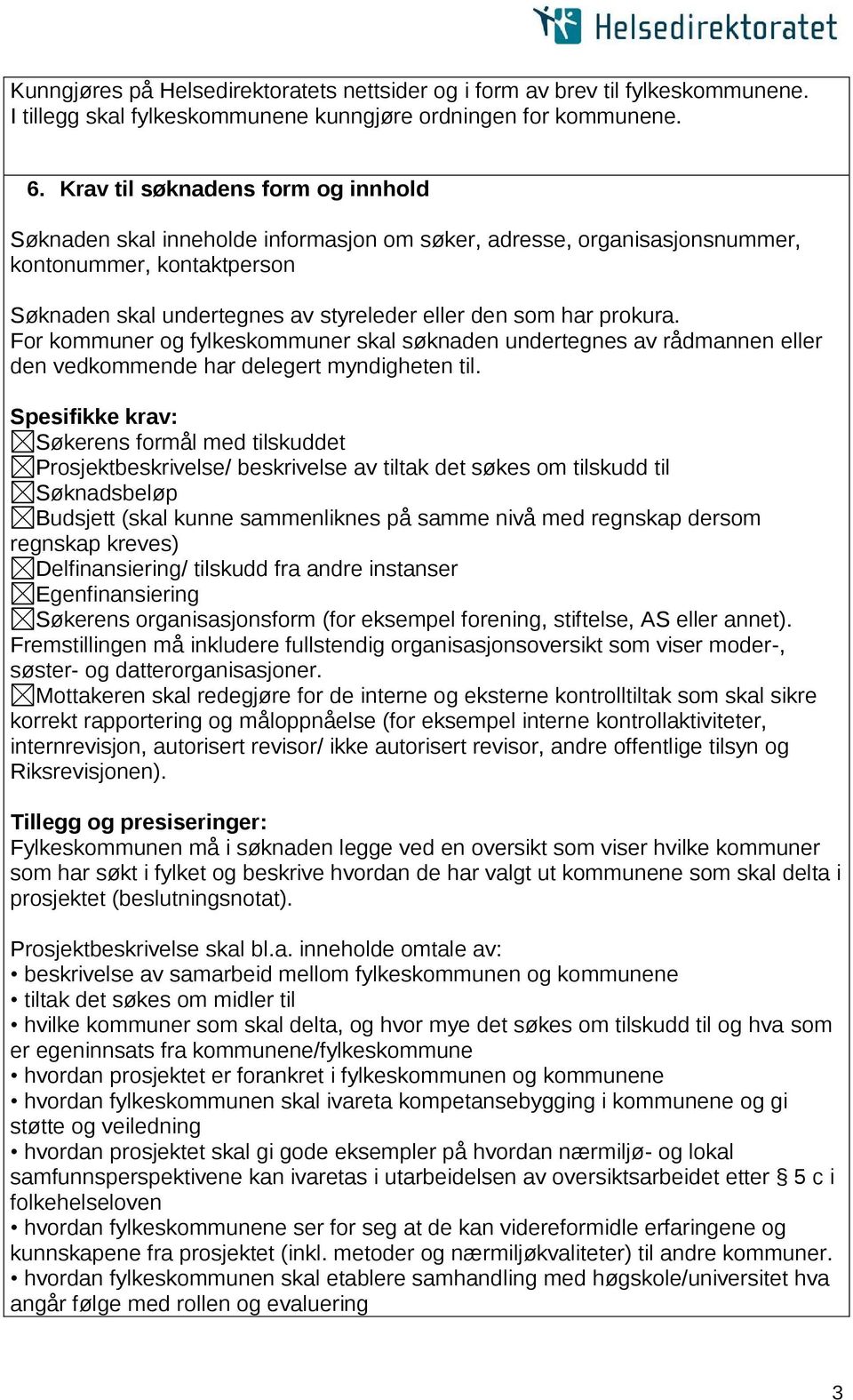 prokura. For kommuner og fylkeskommuner skal søknaden undertegnes av rådmannen eller den vedkommende har delegert myndigheten til.