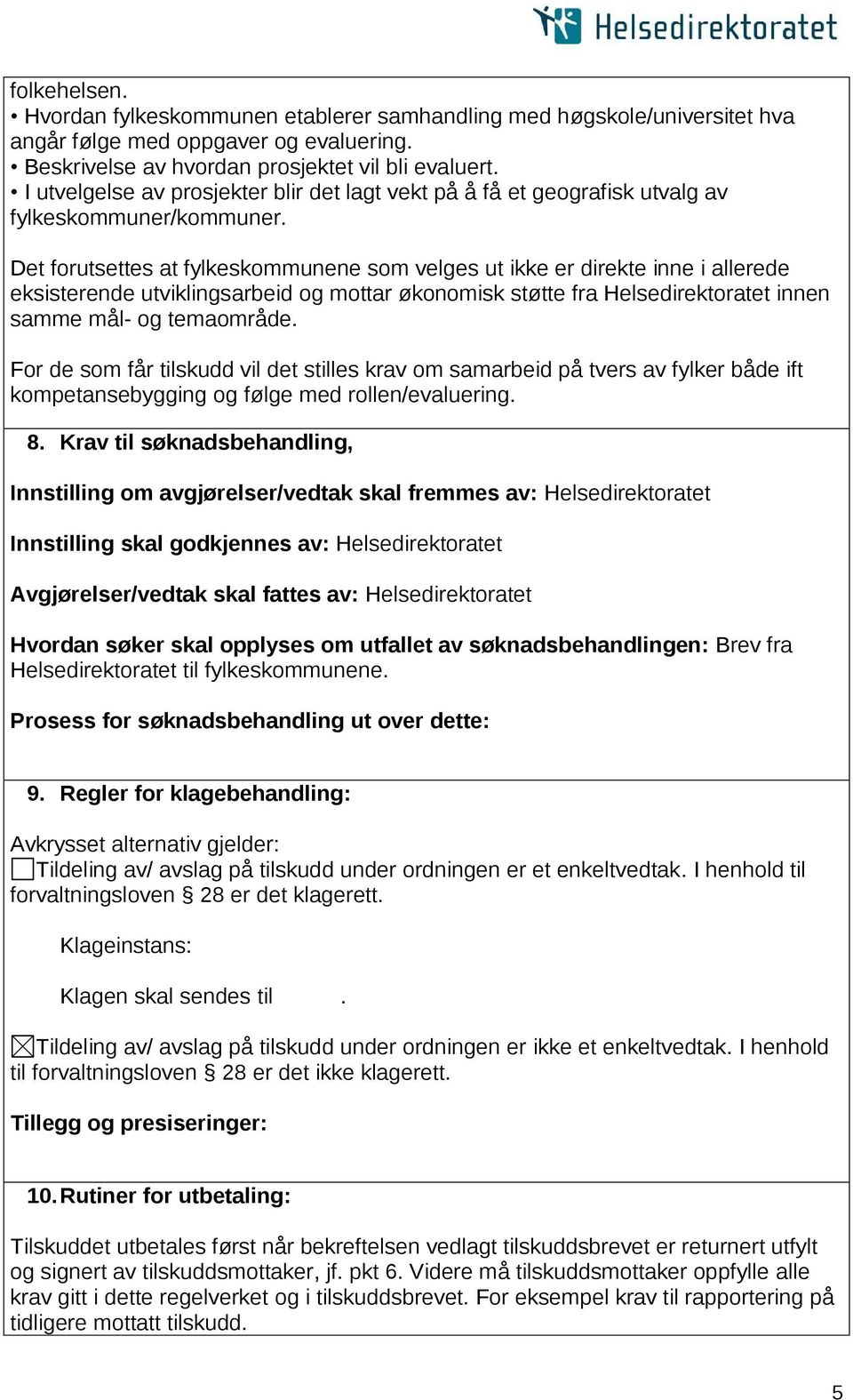 Det forutsettes at fylkeskommunene som velges ut ikke er direkte inne i allerede eksisterende utviklingsarbeid og mottar økonomisk støtte fra Helsedirektoratet innen samme mål- og temaområde.