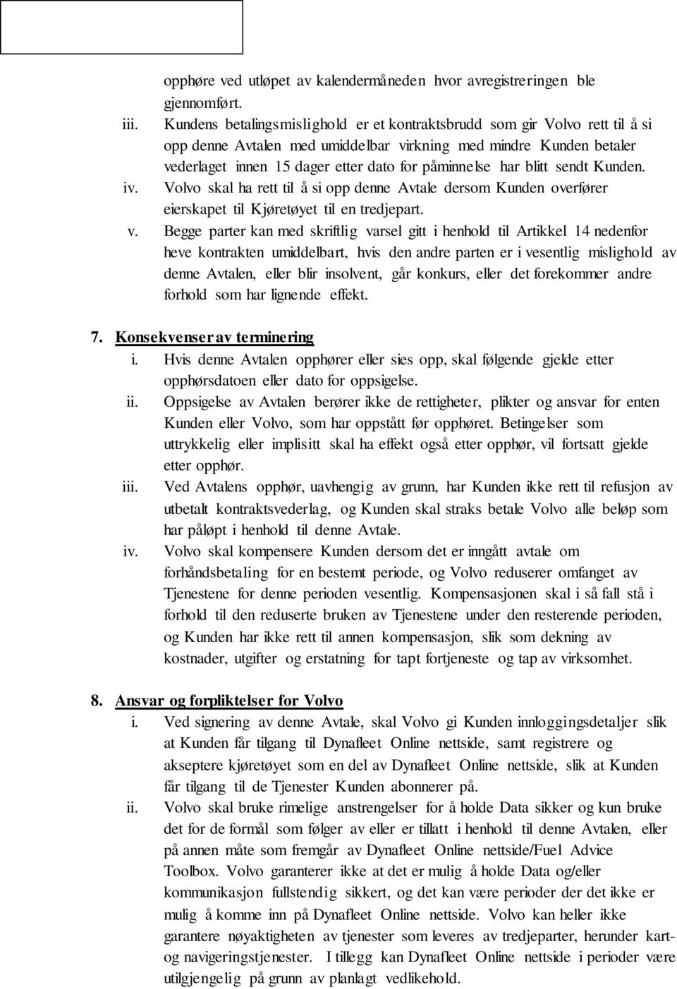 har blitt sendt Kunden. iv. Volvo skal ha rett til å si opp denne Avtale dersom Kunden overfører eierskapet til Kjøretøyet til en tredjepart. v.