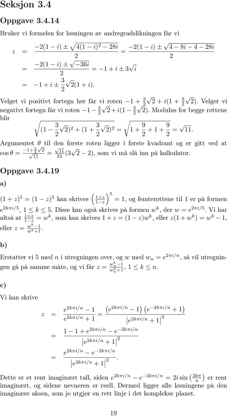 Argumentet θ til den første roten ligger i første kvadrant og er gitt ved at cos θ + 3 Oppgave 3.4.9 (3, som vi må slå inn på kalkulator.