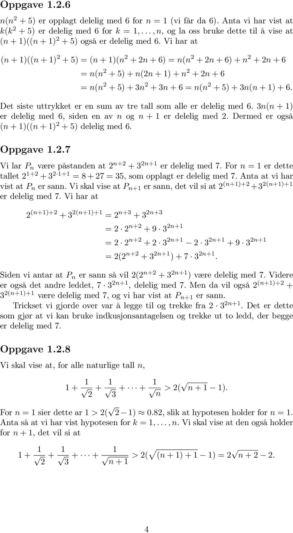 Det siste uttrykket er en sum av tre tall som alle er delelig med 6. 3n(n + er delelig med 6, siden en av n og n + er delelig med. Dermed er også (n + ((n + + 5 delelig med 6. Oppgave.