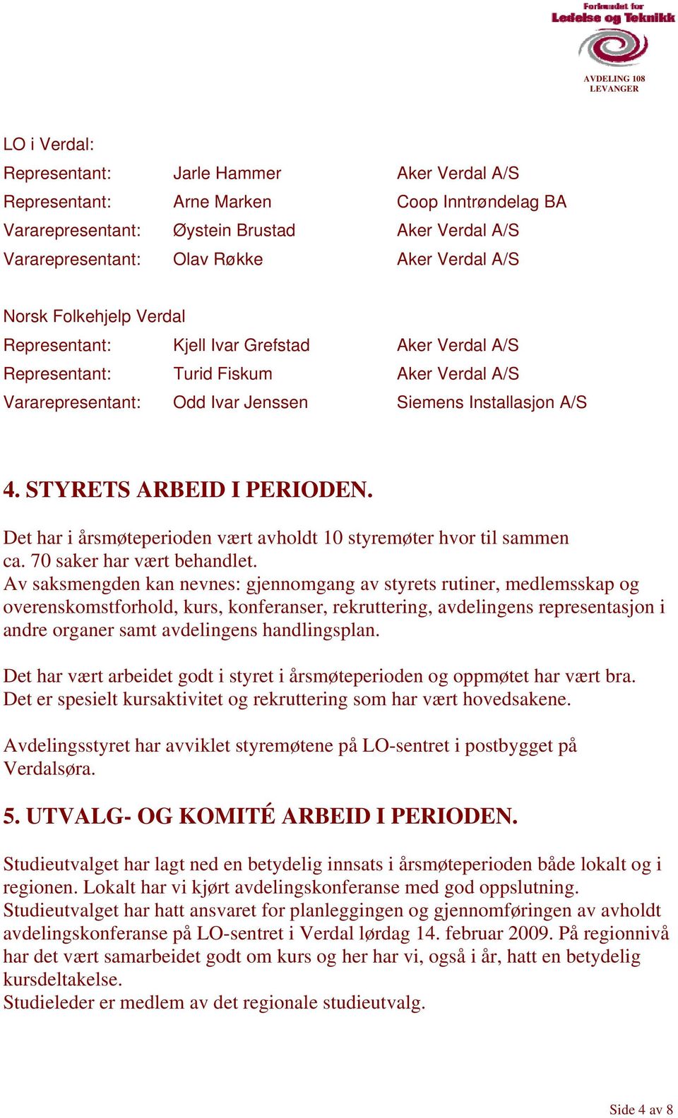 STYRETS ARBEID I PERIODEN. Det har i årsmøteperioden vært avholdt 10 styremøter hvor til sammen ca. 70 saker har vært behandlet.