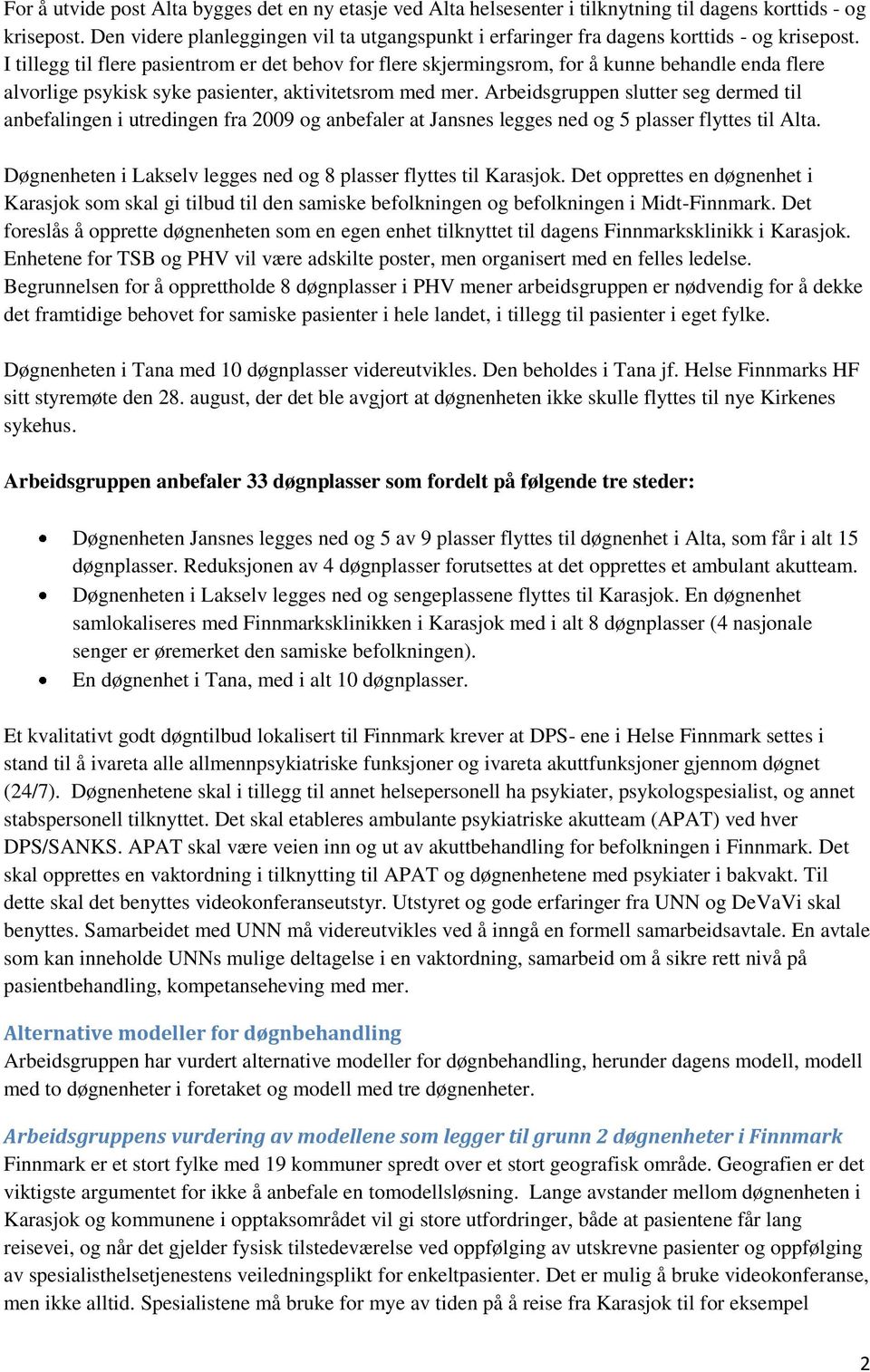 I tillegg til flere pasientrom er det behov for flere skjermingsrom, for å kunne behandle enda flere alvorlige psykisk syke pasienter, aktivitetsrom med mer.