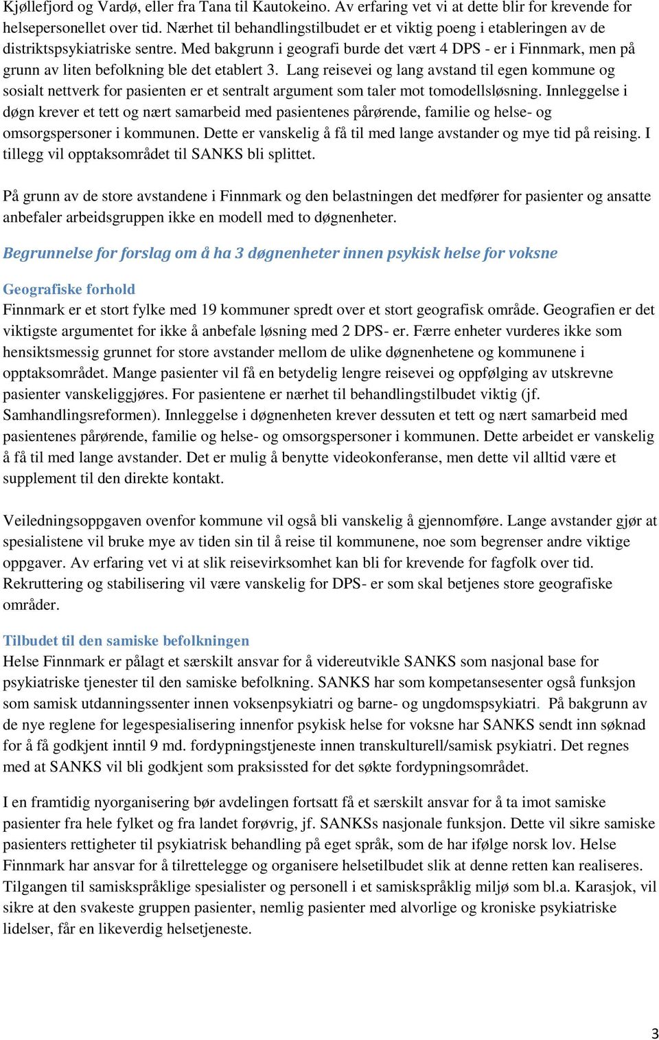 Med bakgrunn i geografi burde det vært 4 DPS - er i Finnmark, men på grunn av liten befolkning ble det etablert 3.