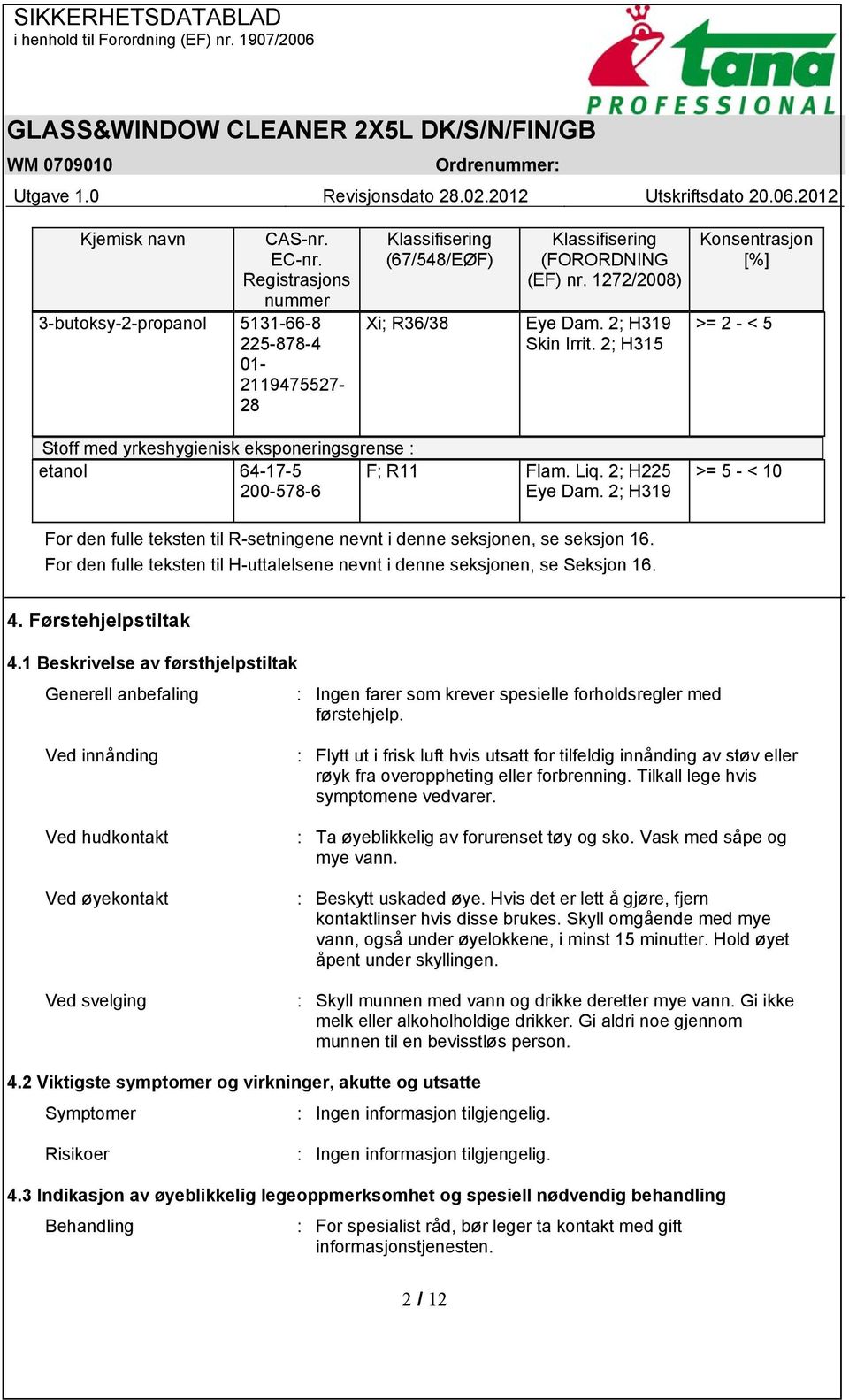 2; H319 >= 5 - < 10 For den fulle teksten til R-setningene nevnt i denne seksjonen, se seksjon 16. For den fulle teksten til H-uttalelsene nevnt i denne seksjonen, se Seksjon 16. 4.