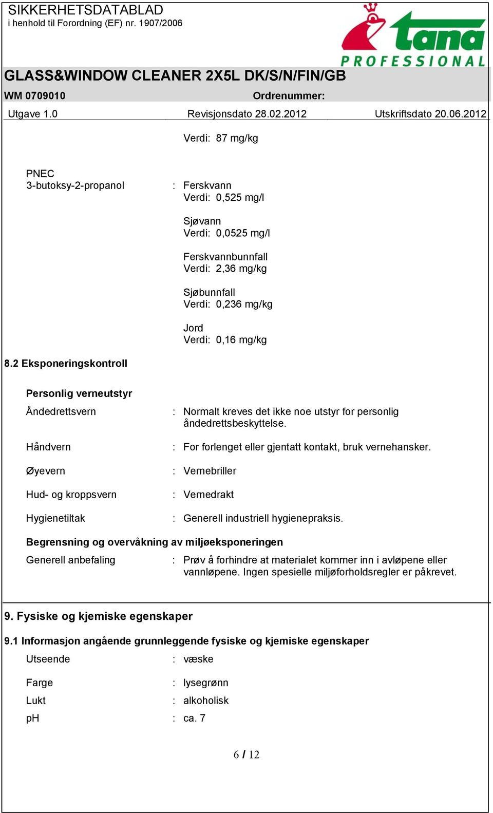 : For forlenget eller gjentatt kontakt, bruk vernehansker. : Vernebriller : Vernedrakt : Generell industriell hygienepraksis.