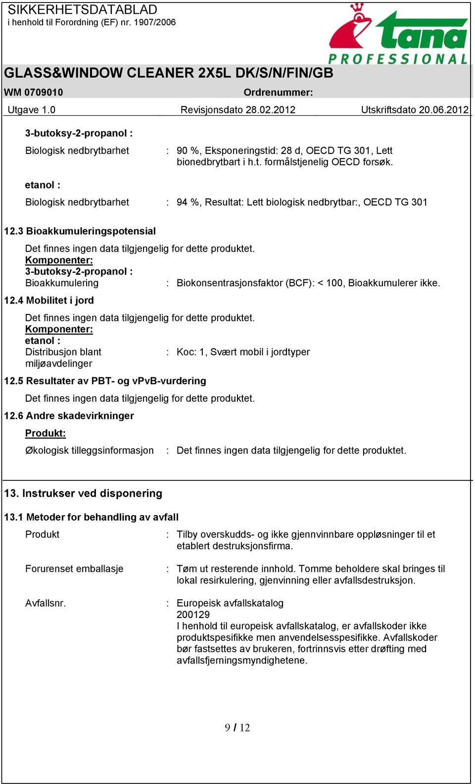 3 Bioakkumuleringspotensial Komponenter: 3-butoksy-2-propanol : Bioakkumulering : Biokonsentrasjonsfaktor (BCF): < 100, Bioakkumulerer ikke. 12.