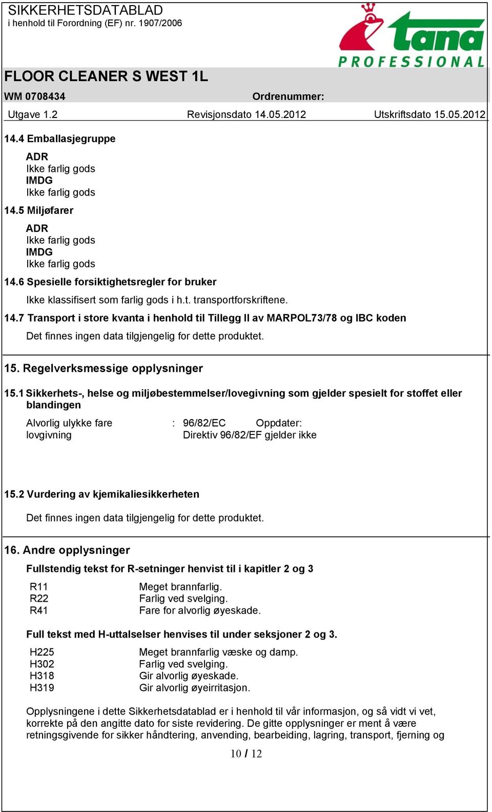 1 Sikkerhets-, helse og miljøbestemmelser/lovegivning som gjelder spesielt for stoffet eller blandingen Alvorlig ulykke fare lovgivning : 96/82/EC Oppdater: Direktiv 96/82/EF gjelder ikke 15.