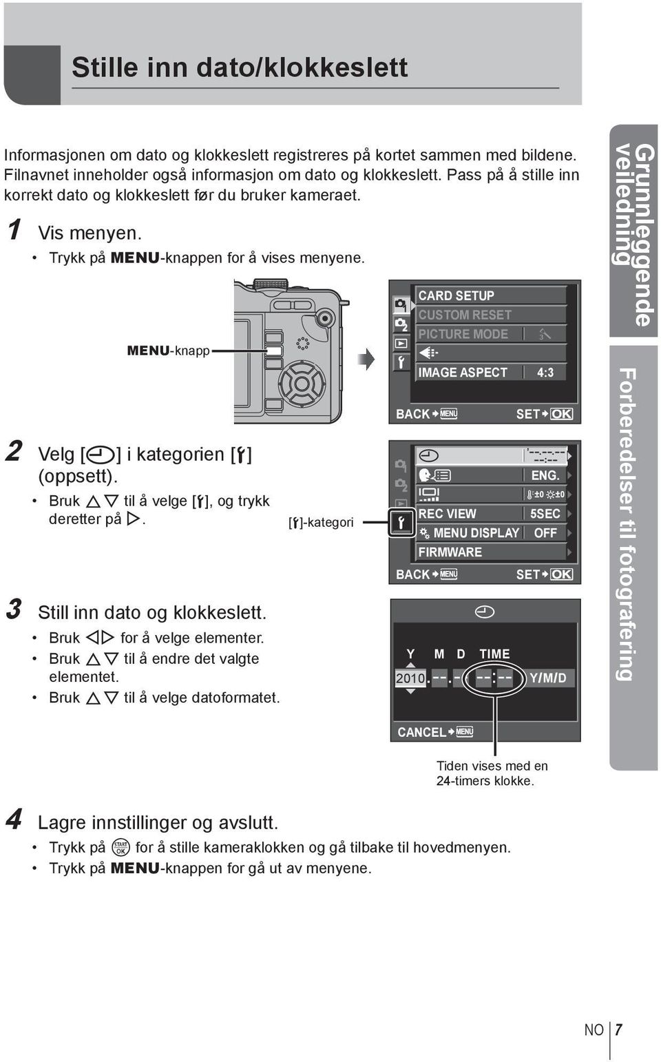 Bruk FG til å velge [d], og trykk deretter på I. 3 Still inn dato og klokkeslett. Bruk HI for å velge elementer. Bruk FG til å endre det valgte elementet. Bruk FG til å velge datoformatet.