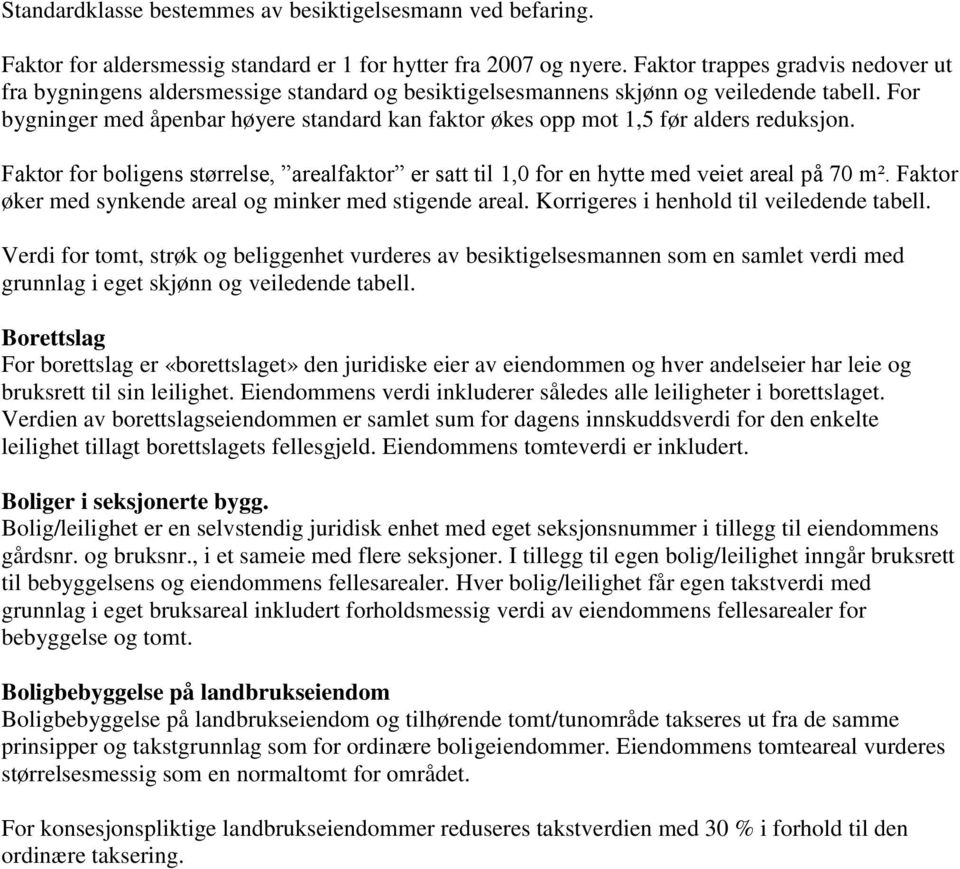 For bygninger med åpenbar høyere standard kan faktor økes opp mot 1,5 før alders reduksjon. Faktor for boligens størrelse, arealfaktor er satt til 1,0 for en hytte med veiet areal på 70 m².