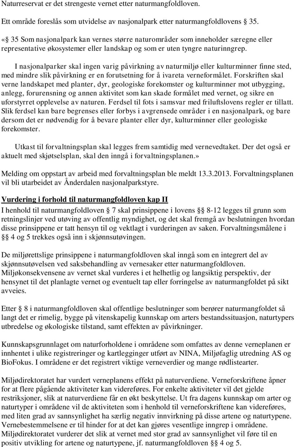 I nasjonalparker skal ingen varig påvirkning av naturmiljø eller kulturminner finne sted, med mindre slik påvirkning er en forutsetning for å ivareta verneformålet.