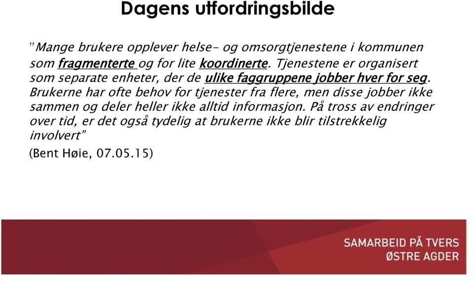 Brukerne har ofte behov for tjenester fra flere, men disse jobber ikke sammen og deler heller ikke alltid